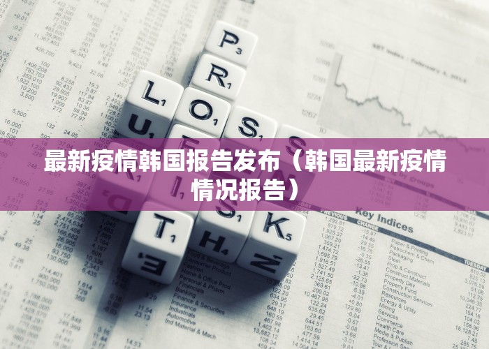 最新疫情韩国报告发布（韩国最新疫情情况报告）